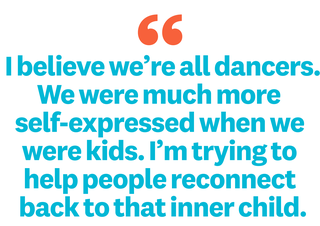 i believe we’re all dancers we were much more 
self expressed when we were kids i’m trying to help people reconnect back to that inner child