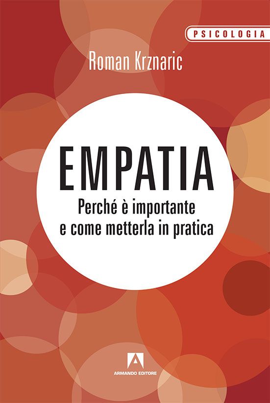 Empatia - Perché è importante e come metterla in pratica, è il libro di Roman Krznaric appena pubblicato in Italia da Armando Editore