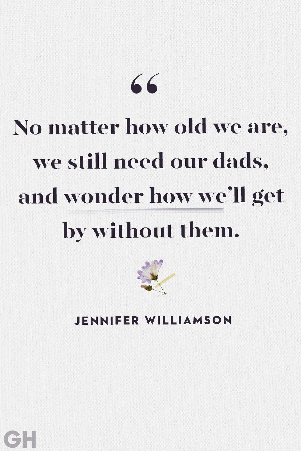 black text on grey background with purple flower reading no matter how old we are we still need our dads and wonder how we'll get by without them by jennifer williamson