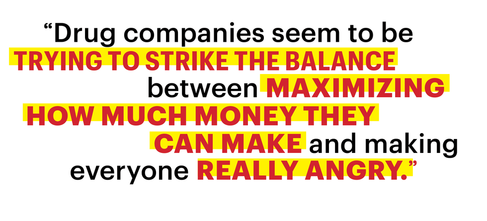 drug companies seem to be trying to strike the balance between maximizing how much money they can make and making everyone really angry