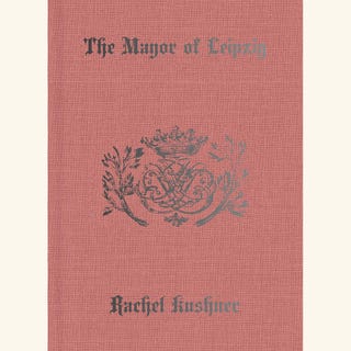 the mayor of leipzig, rachel kushner