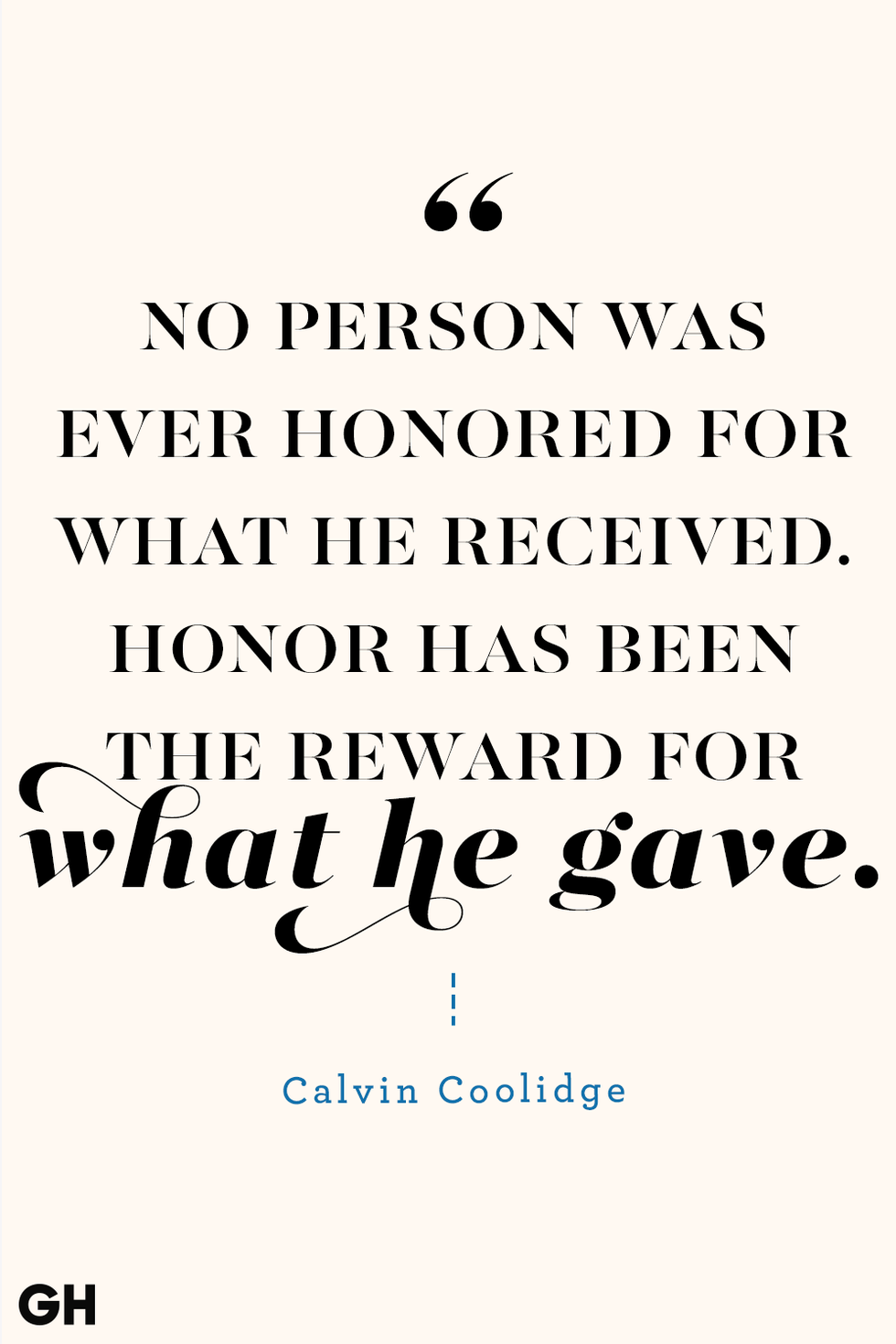 black text on off white background reading no person was ever honored for what he received honor has been the reward for what he gave by calvin coolidge