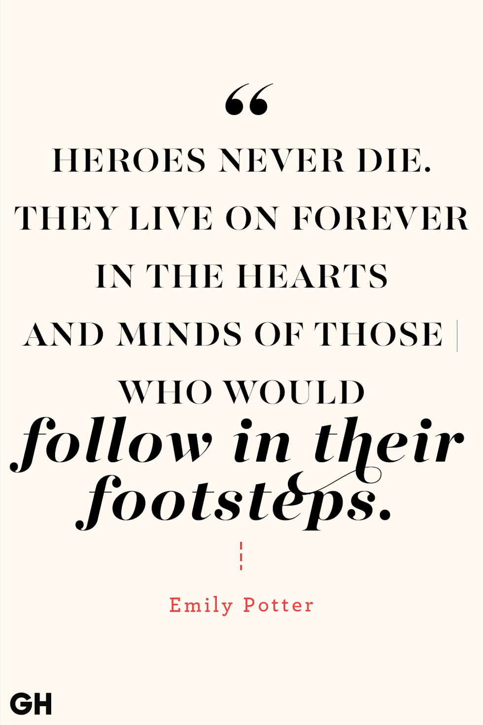 black text on off white background reading heroes never die they live on forever in the hearts and minds of those who would follow in their footsteps by emily potter