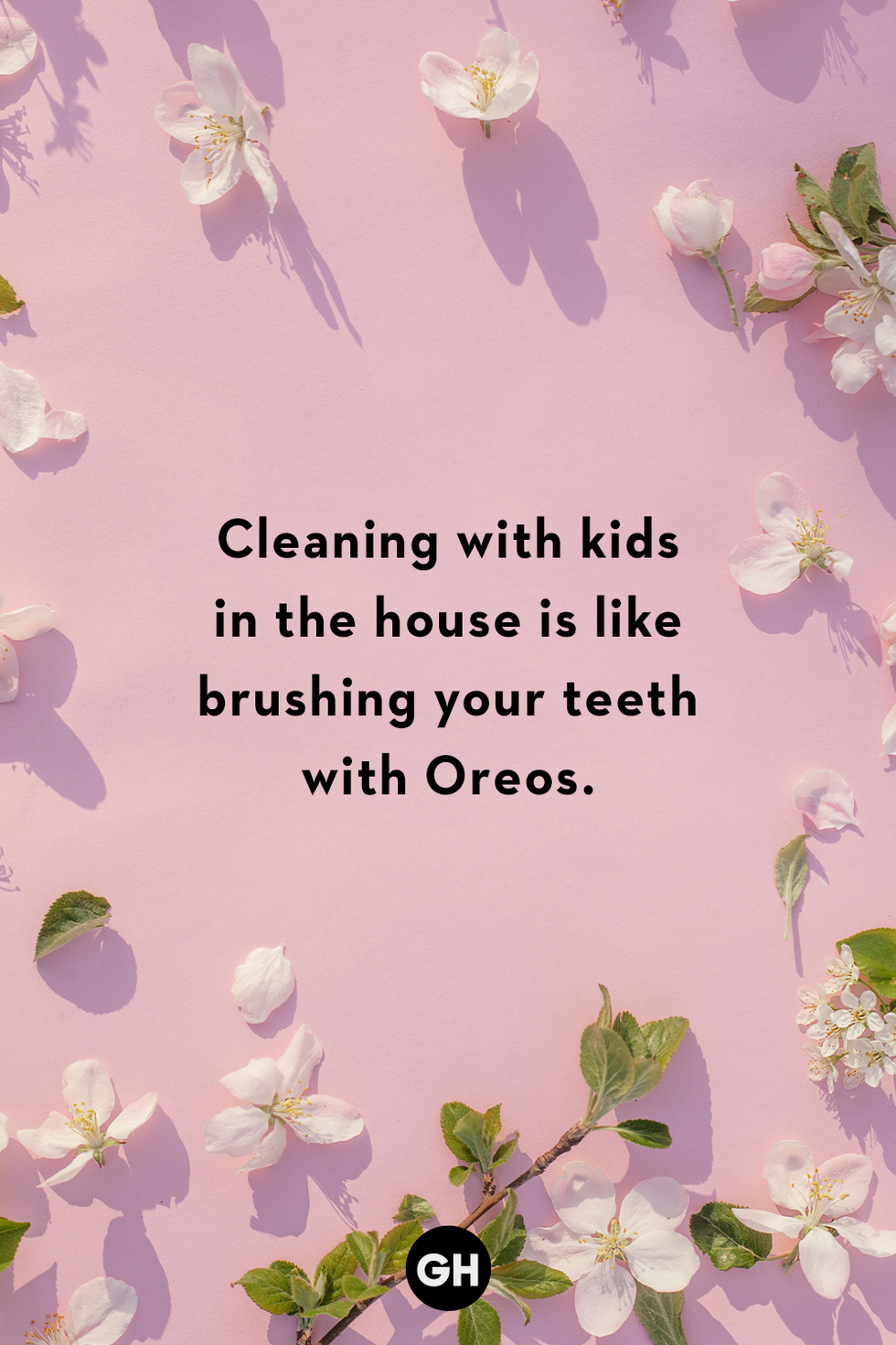 cleaning with kids in the house is like brushing your teeth with oreos