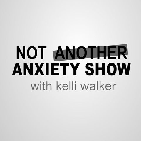 not another anxiety show podcast with kelli walker