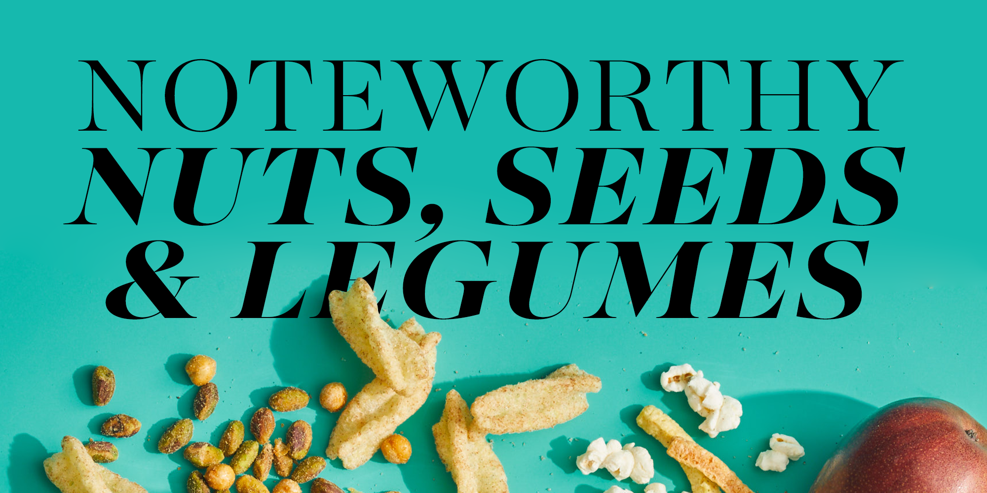 noteworthy nuts, seeds and legumes noteworthy nuts, seeds and legumes