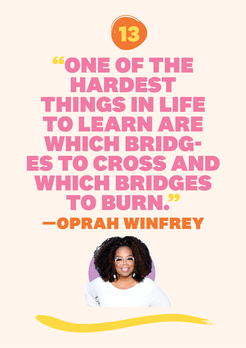 “one of the hardest things in life to learn are which bridges to cross and which bridges to burn”—oprah winfrey
