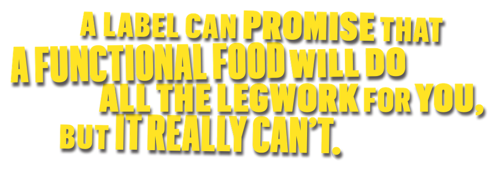 a label can promise that a functional food will do all the legwork for you, but it really can't