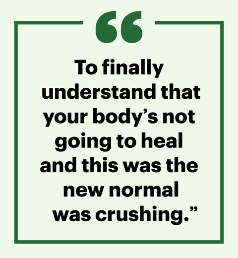 "to finally understand that your body's not going to heal and this was the new normal was crushing"