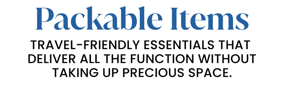 packable items. travel friendly essentials that  deliver all the function without taking up precious space.