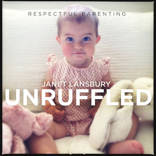 parenting podcasts   respectful parenting janet lansbury unruffled
