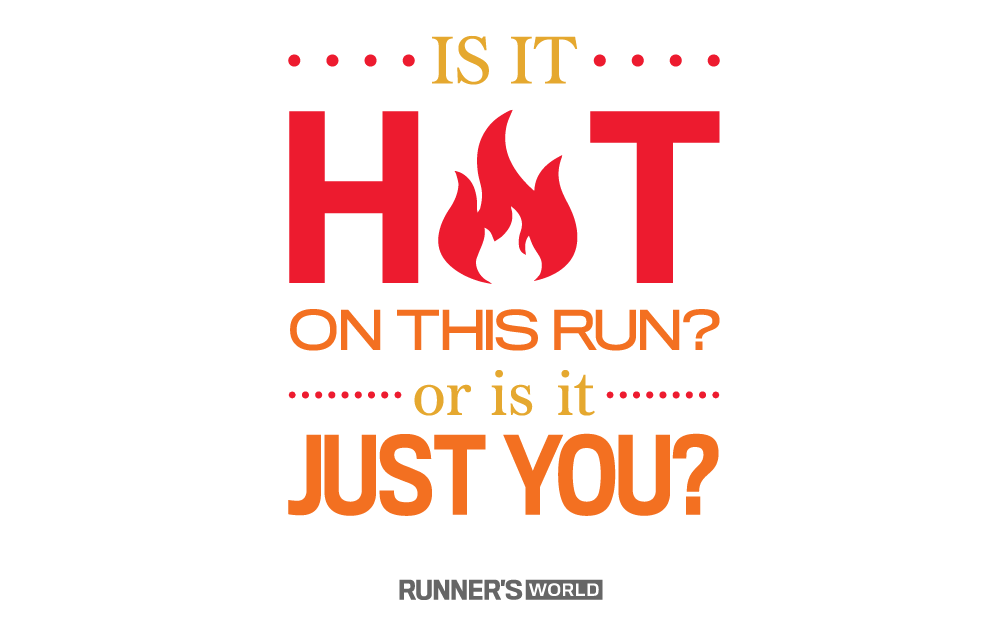 Is it hot on this run, or is it just you? 