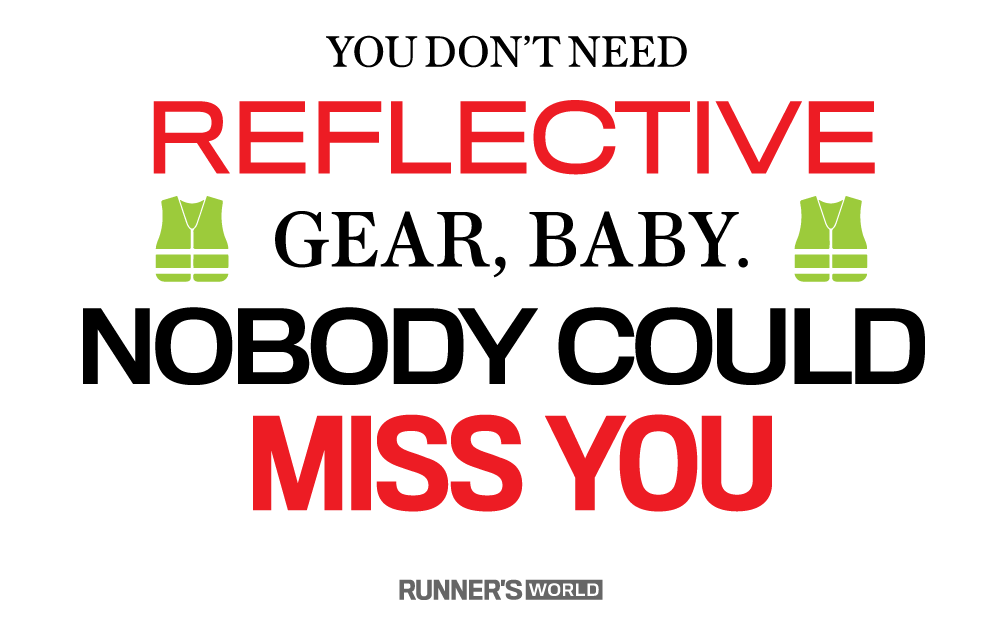 You don't need reflective gear, baby. Nobody could miss you.