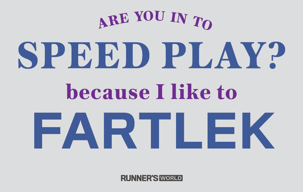 Are you into speed play? Because I like to fartlek. 