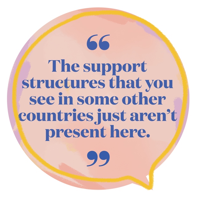 the support structures that you see in some other countries just aren’t present here