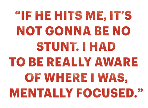 “if he hits me, it’s not gonna be no stunt i had to be really aware of where i was, mentally focused"