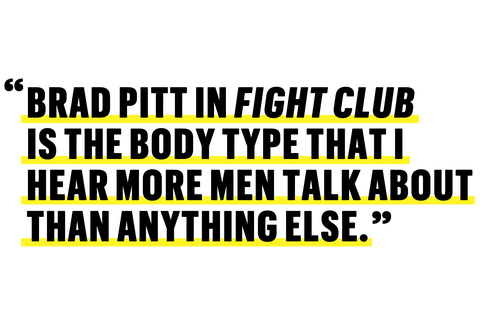 brad pitt in fight club is the body type that i hear more men talk about than anything else