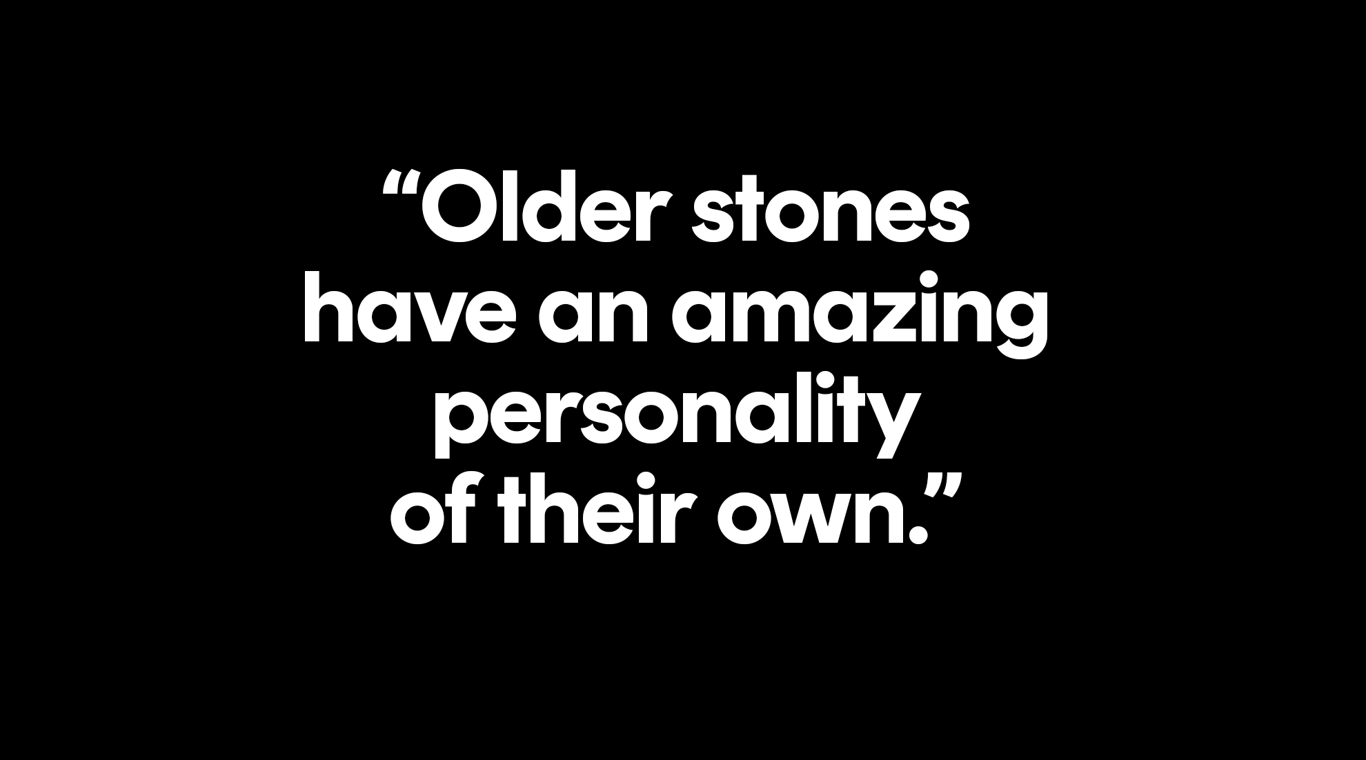 older stones have an amazing personality of their own