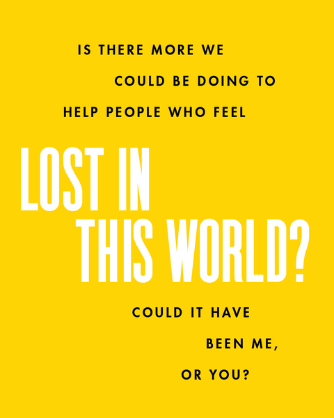 is there more we could be doing to help people who feel lost in a world that is so confusing and hard could it have been me, or you