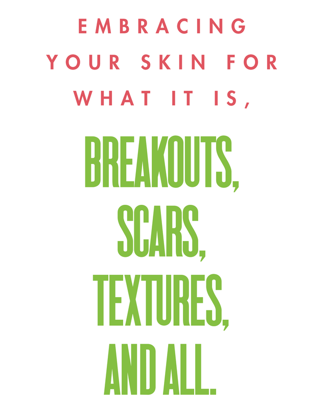 embracing your skin for what it is, breakouts, scars, textures, and all
