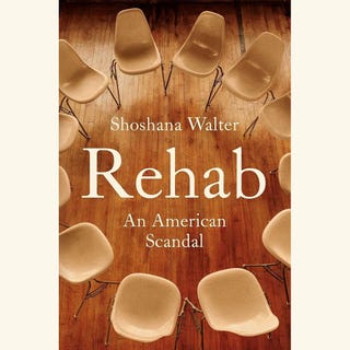 cover of a book titled rehab an american scandal by shoshana walter