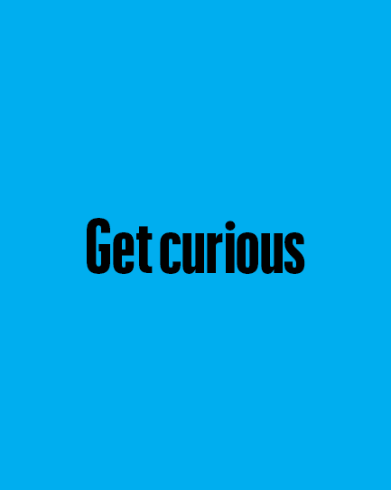 get curious