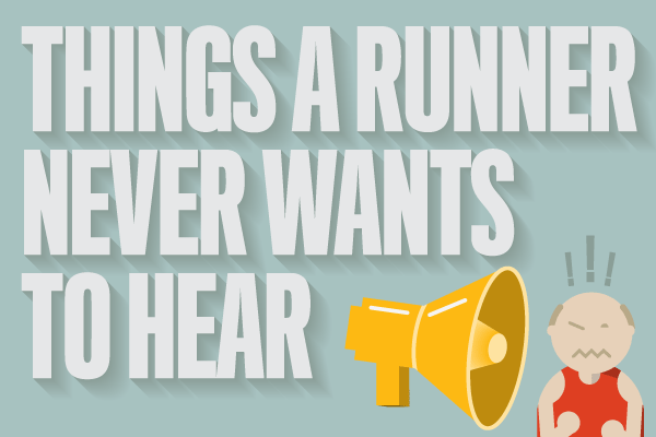 Things A Runner Never Wants to Hear