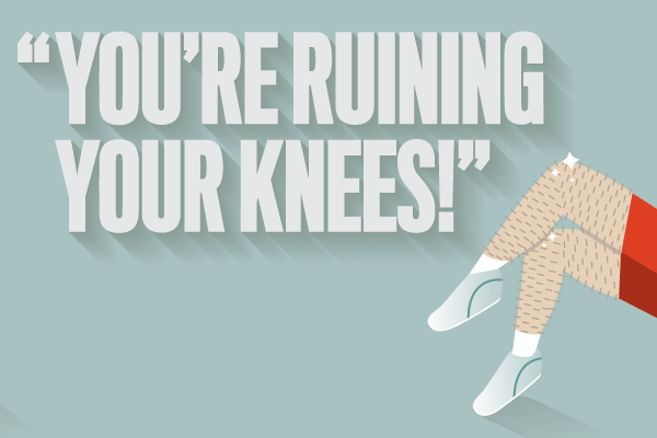 You're Ruining Your Knees 