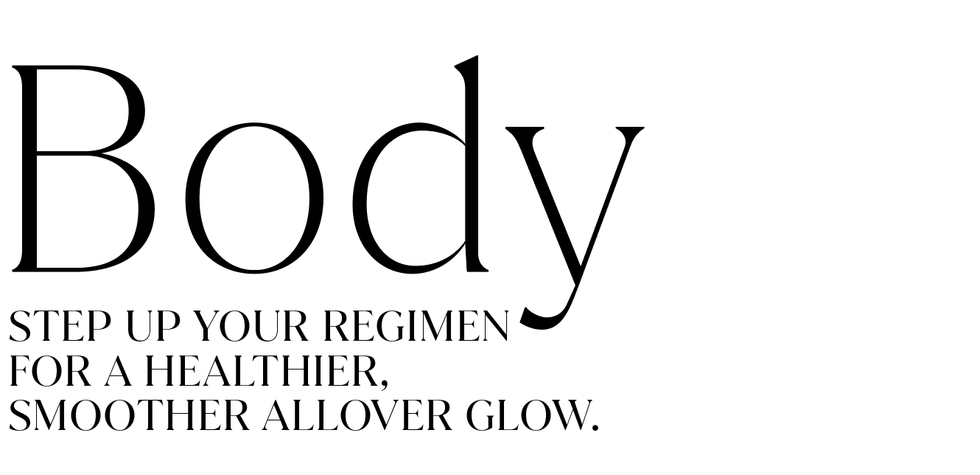 body step up your regimen for a healthier, smoother allover glow