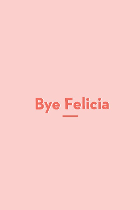 Bye Felicia slang words