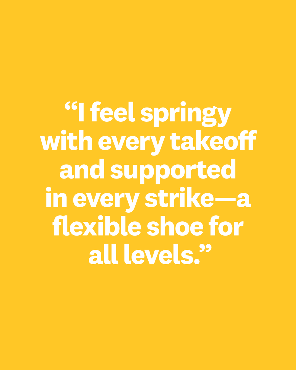 i feel springy with every takeoff and supported in every strike—a flexible shoe for all levels