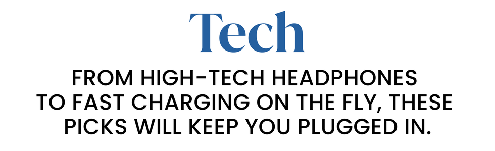 tech. from high tech headphones to fast charging on the fly, these picks will keep you plugged in.