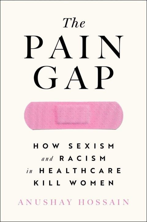 cover of book the pain gap how sexism and racism in healthcare kill women by anushay hossain