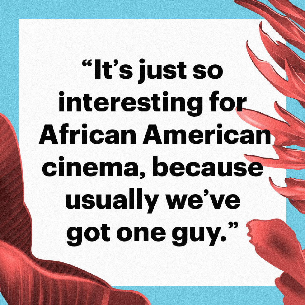 “it's just so interesting for african american cinema, because usually we've got one guy”