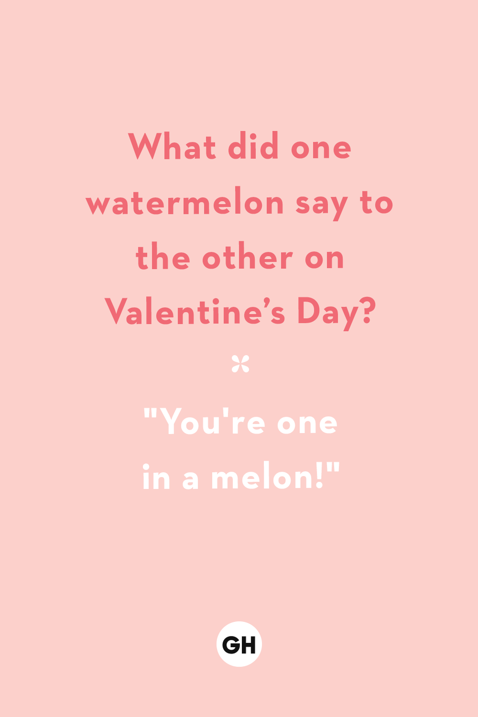 what did one watermelon say to the other on valentine’s day you're one in a melon