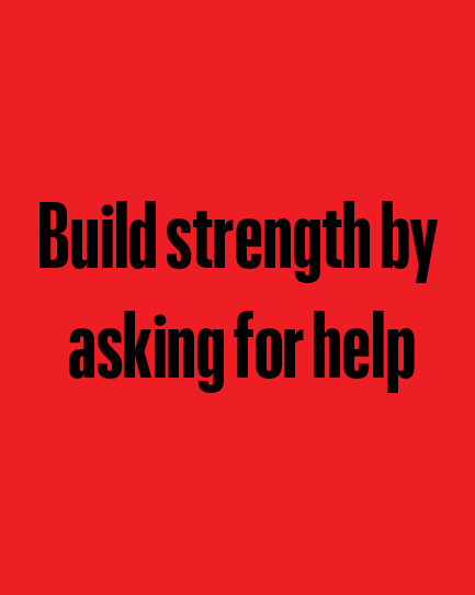 build strength by
 asking for help
