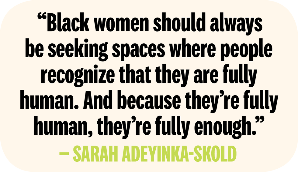 black women should always be seeking spaces where people recognize that they are fully human and because theyre fully human theyre fully enough by sarah adeyinka skold