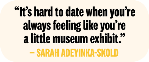 its hard to date when youre always feeling like youre a little museum exhibit by sarah adeyinka skold