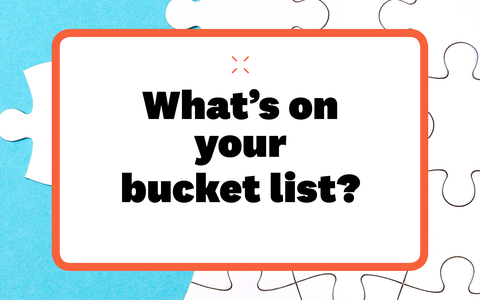 whats on your bucket list