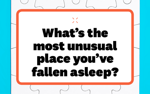 what's the most unusual place you've fallen asleep