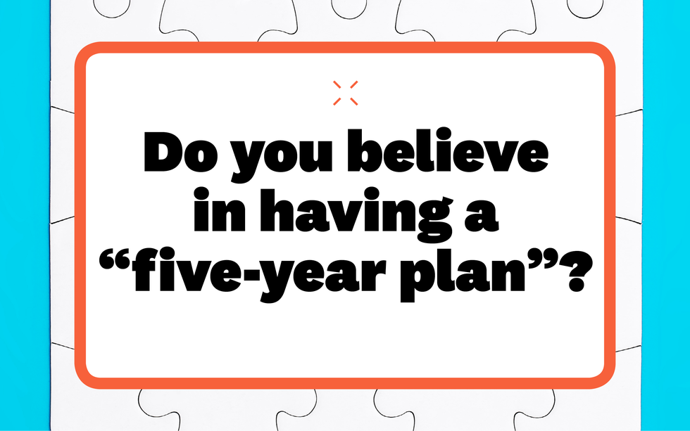 do you believe in having a five year plan