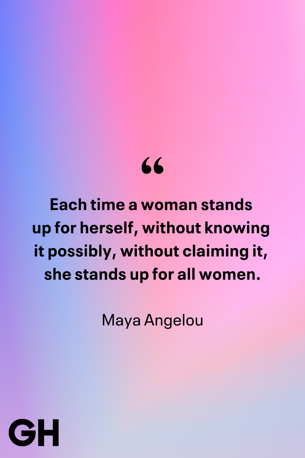 each time a woman stands up for herself, without knowing it possibly, without claiming it, she stands up for all women. maya angelou