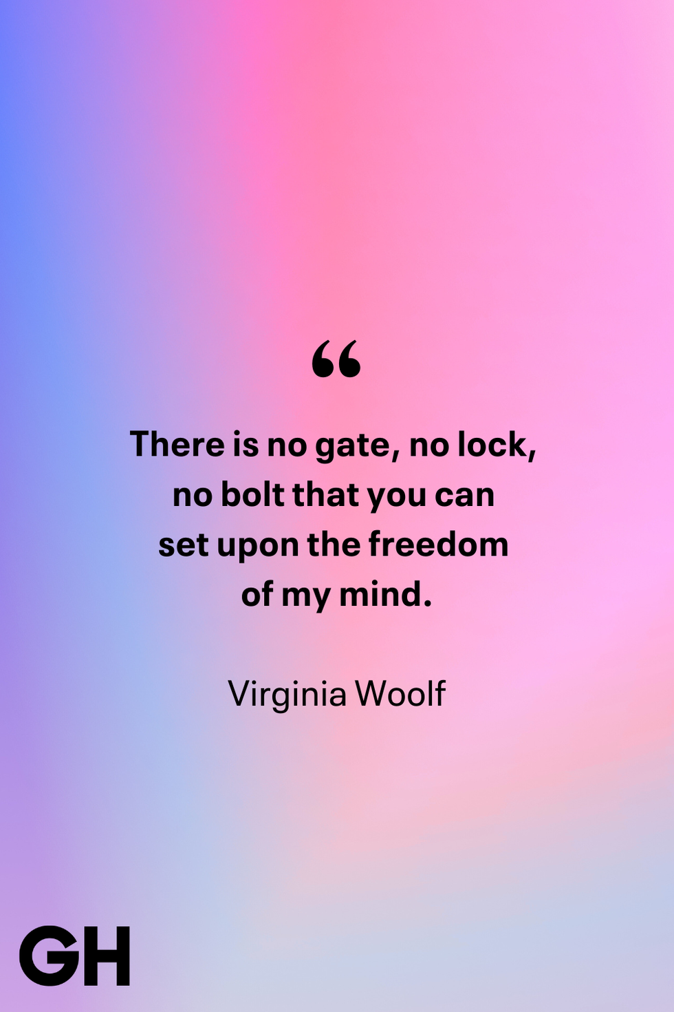 there is no gate, no lock, no bolt that you can set upon the freedom of my mind. virginia woolf