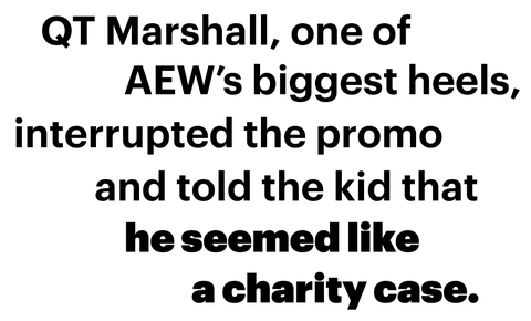 qt marshall, one of aew's biggest heels, interrupted the promo and told the kid that he seemed like a charity case