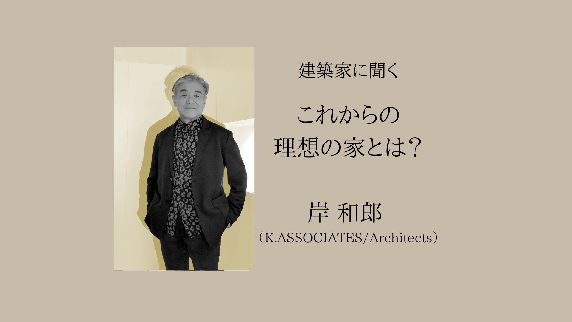 建築家・岸 和郎さんに聞く、これからの建築とは？