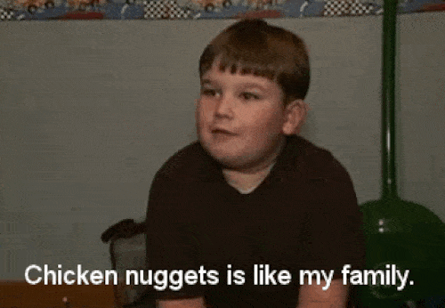 chicken nuggets is like my family