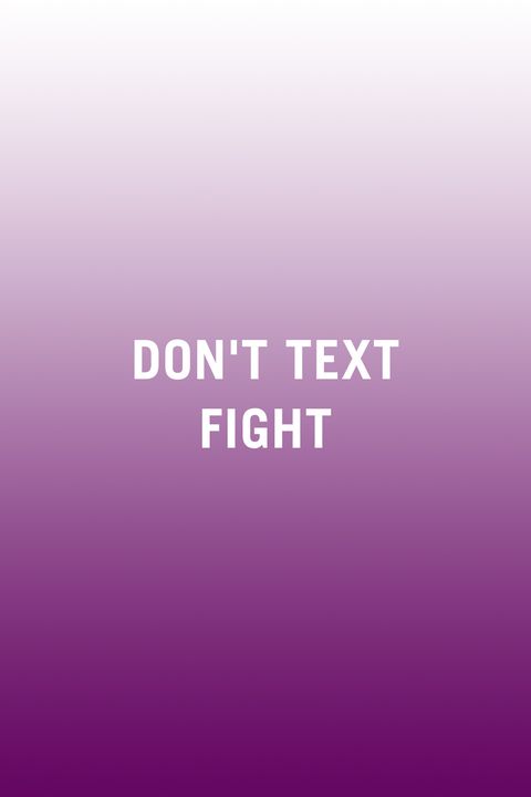 <p>"Don't fight over a text message. Let your partner know that you'd like to continue the discussion when you get back home, or make plans to meet and talk out the rest of your conflict in person. Misunderstandings can occur <a href="http://www.redbookmag.com/love-sex/relationships/g3613/texts-long-term-couples/" target="_blank" data-tracking-id="recirc-text-link">over a text message</a>&nbsp;because you're not able to read facial clues or understand the intent behind the words, leaving you in a worse position. Looking at your partner's face and hearing their tone of voice releases the brain's feel-good hormones that produce a more relaxed state in your body, helping you to kiss and make-up."&nbsp;<em data-redactor-tag="em" data-verified="redactor">—<a href="http://www.sarahmandeltherapy.com/" data-mce-href="http://www.sarahmandeltherapy.com/" data-tracking-id="recirc-text-link" target="_blank">Sarah Mandel</a>, psychotherapist, Certified Imago therapist, and relationship expert</em></p>