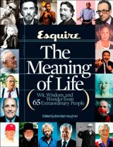 esquire the meaning of life wit wisdom and wonder from 65 extraordinary lives