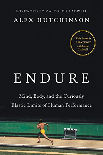Endure: Mind, Body, and the Curiously Elastic Limits of Human Performance
