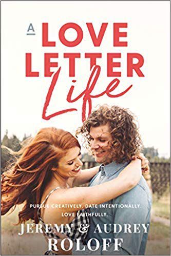 A Love Letter Life: Pursue Creatively, Date Intentionally, Love Faithfully
